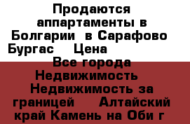 Продаются аппартаменты в Болгарии, в Сарафово (Бургас) › Цена ­ 2 450 000 - Все города Недвижимость » Недвижимость за границей   . Алтайский край,Камень-на-Оби г.